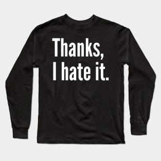 Thanks I hate it - Sarcasm Humor Long Sleeve T-Shirt